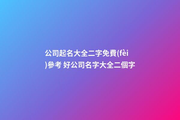 公司起名大全二字免費(fèi)參考 好公司名字大全二個字-第1張-公司起名-玄機(jī)派
